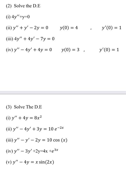 (2) Solve the D.E (i) 4y+y=0 (ii) y + y - 2y = 0 y(0) = 4 y(0) = 1 (iii) 4y + 4y - 7y = 0 (iv) y – 4y + 4y = 0 - y(0)