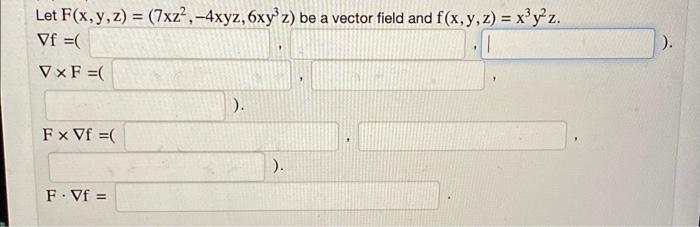 Let \( F(x, y, z)=\left(7 x z^{2},-4 x y z, 6 x y^{3} z\right) \) be a vector field and \( f(x, y, z)=x^{3} y^{2} z \). \[ \b