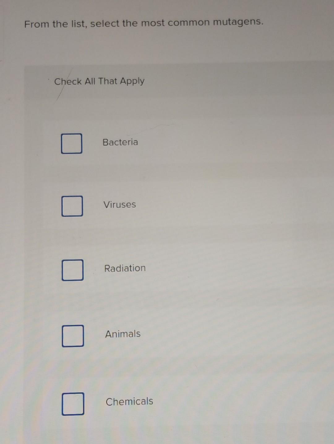 Solved From the list, select the most common mutagens. Check