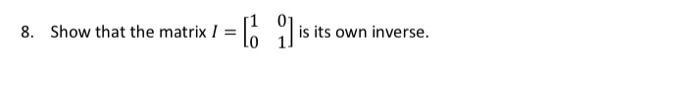 Solved 8. Show that the matrix I=[1001] is its own inverse. | Chegg.com