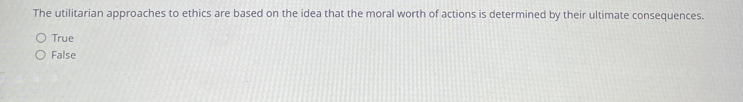 Solved The utilitarian approaches to ethics are based on the | Chegg.com
