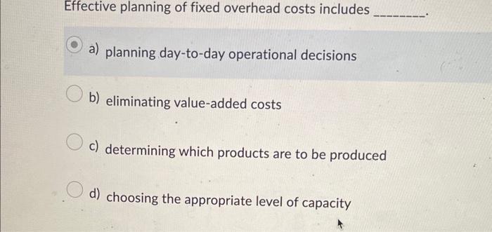 Solved Effective Planning Of Fixed Overhead Costs Includes | Chegg.com