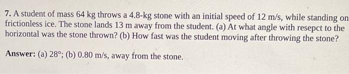 Solved 7. A student of mass 64 kg throws a 4.8 kg stone with