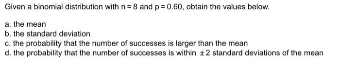 Solved Given a binomial distribution with n=8 and p=0.60, | Chegg.com