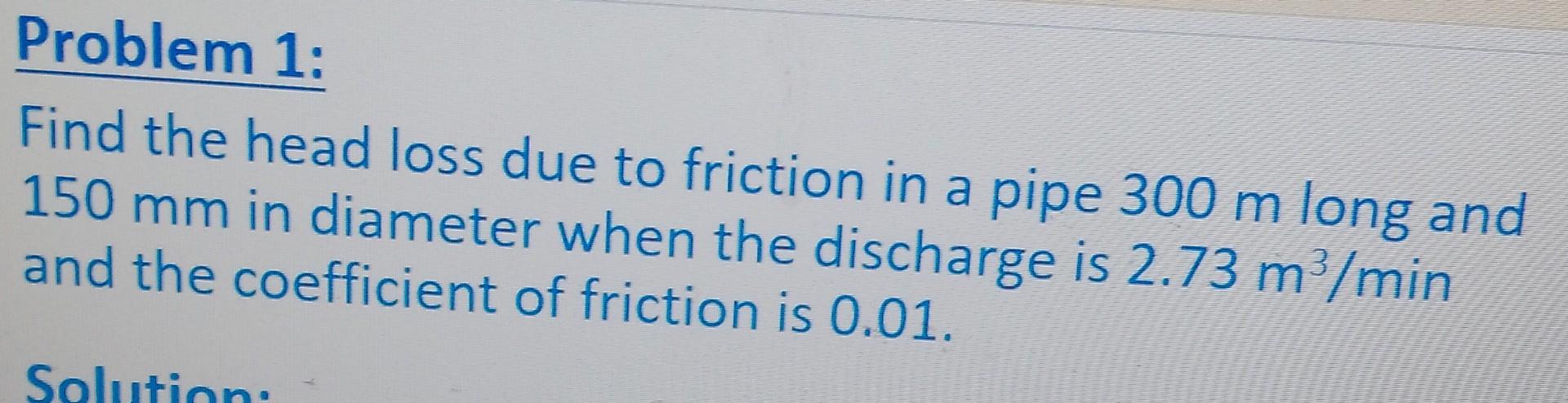 Solved Problem 1: Find The Head Loss Due To Friction In A | Chegg.com