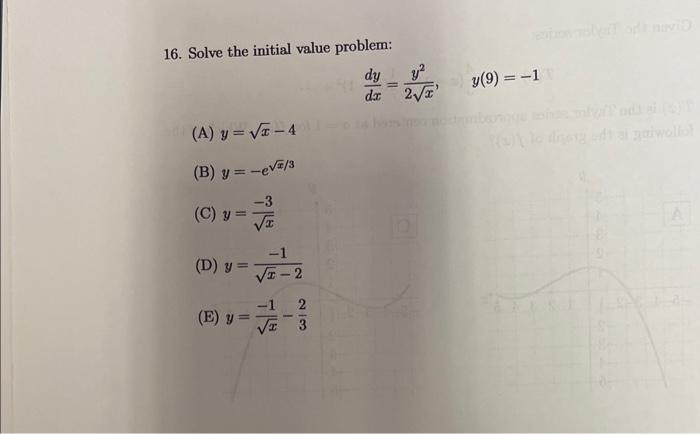 16. Solve the initial value problem: \[ \frac{d y}{d x}=\frac{y^{2}}{2 \sqrt{x}}, \quad y(9)=-1 \] (A) \( y=\sqrt{x}-4 \) (B)