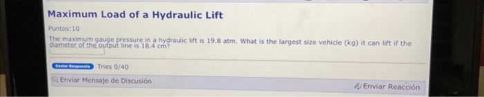 Maximum Load of a Hydraulic Lift Puntos:10 The maximum gauge pressure in a hydraulic lift is \( 19.8 \mathrm{~atm} \). What i