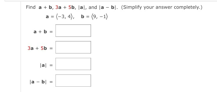 Solved Find a+b,3a+5b,|a|, ﻿and |a-b|. (Simplify your answer | Chegg.com
