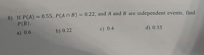 Solved 8) If P(A)=0.55,P(A∩B)=0.22, And A And B Are | Chegg.com