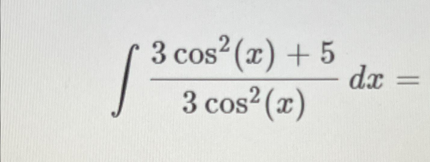 Solved ???3cos2(x)+53cos2(x)dx= | Chegg.com