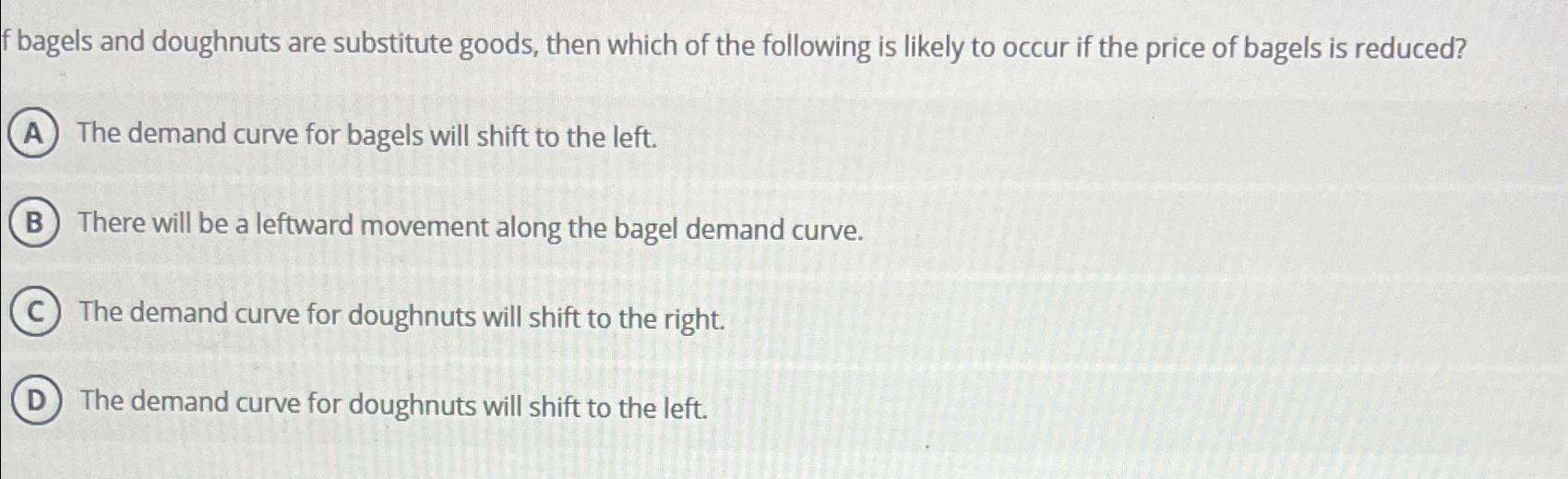 Solved If bagels and doughnuts are substitute goods, then
