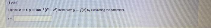 Express \( x=t, y=\tan ^{-1}\left(t^{0}+e^{t}\right) \) in the form \( y=f(x) \) by eliminating the parameter \[ y= \]