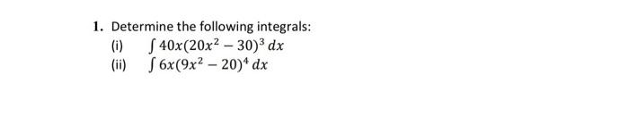 1. Determine the following integrals: (i) \( \int 40 x\left(20 x^{2}-30\right)^{3} d x \) (ii) \( \int 6 x\left(9 x^{2}-20\ri