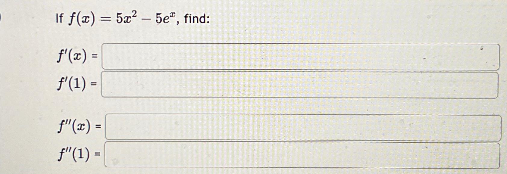 Solved If F X 5x2 5ex ﻿find F X F 1 F X F 1