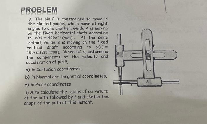Solved 3. The pin P is constrained to move in the slotted | Chegg.com