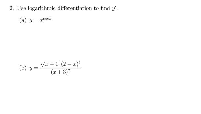 2. Use logarithmic differentiation to find \( y^{\prime} \). (a) \( y=x^{\cos x} \) (b) \( y=\frac{\sqrt{x+1}(2-x)^{5}}{(x+3)