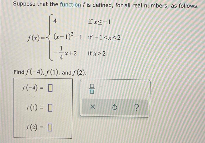 Suppose that the function fis defined, for all real numbers, as follows.
if x?-1
f(x)=(x-1)²-1 if?1<x<2
1
x+2
if x>2
4
Find f