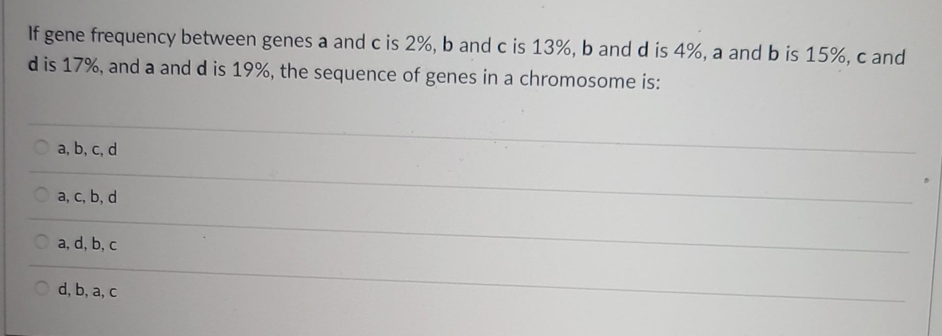 Solved If gene frequency between genes a and c is 2%, b and | Chegg.com