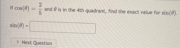 If \( \cos (\theta)=\frac{2}{5} \) and \( \theta \) is in the 4th quadrant, find the exact value for \( \sin (\theta) \).
\[
