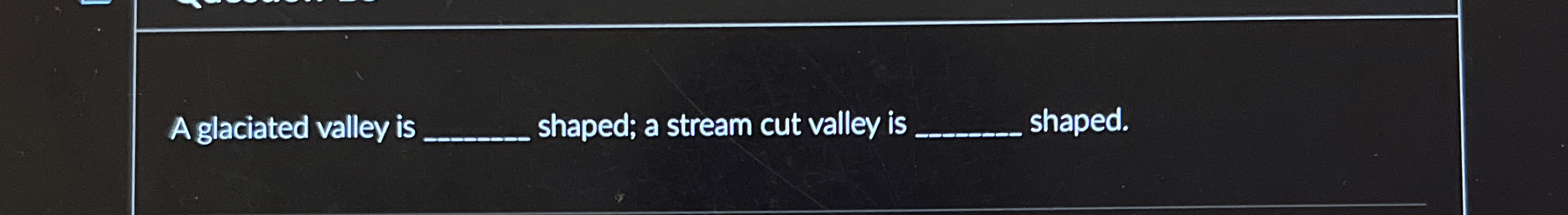 Solved A glaciated valley isshaped; a stream cut valley | Chegg.com
