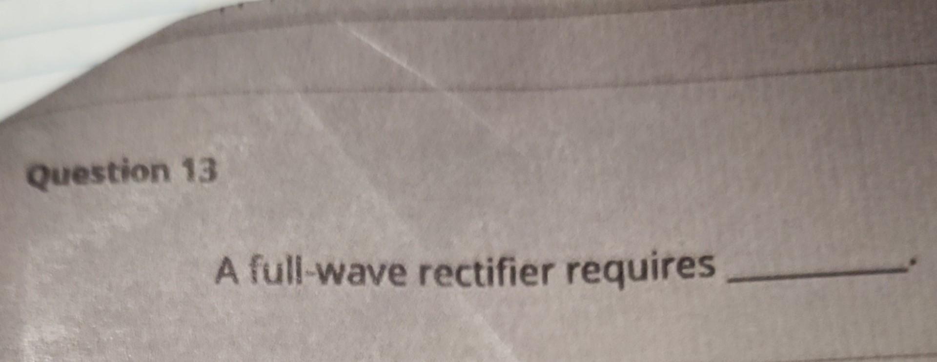 Solved a full wave rectifier requires chegg