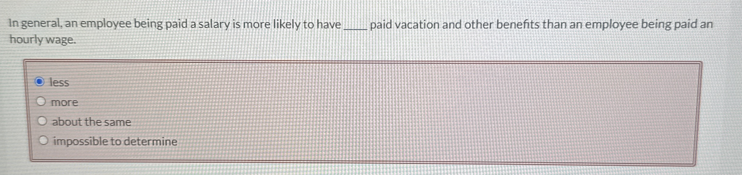 Solved In general, an employee being paid a salary is more | Chegg.com