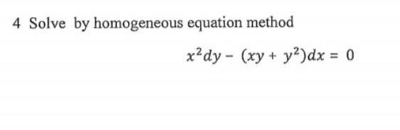 Solved 4 Solve by homogeneous equation method x?dy - (xy + | Chegg.com