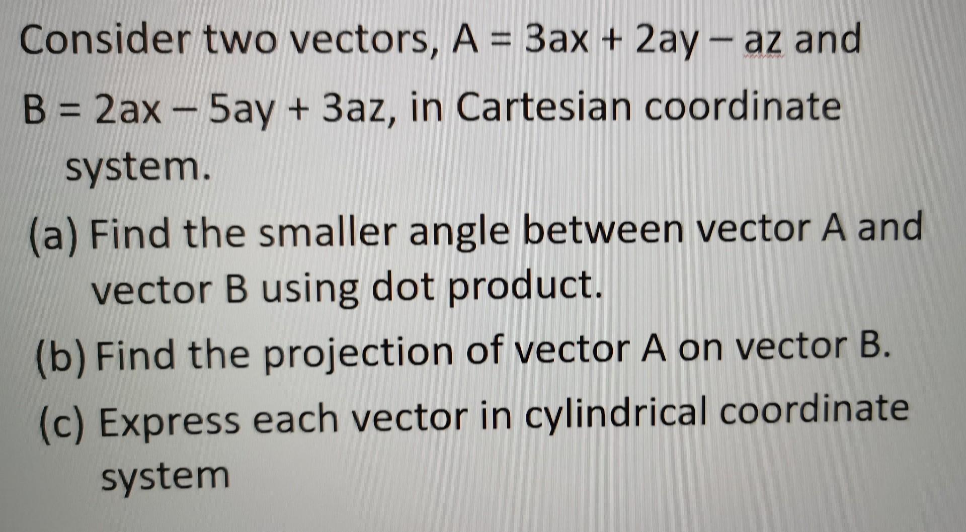 Solved Consider two vectors, A=3ax+2ay−az and B=2ax−5ay+3az, | Chegg.com