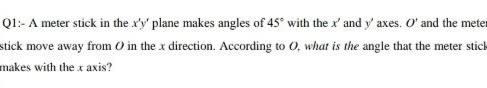 Solved Q1:- A meter stick in the x'Y' plane makes angles of | Chegg.com