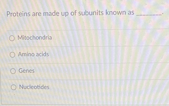 Proteins are made up of subunits known as | Chegg.com