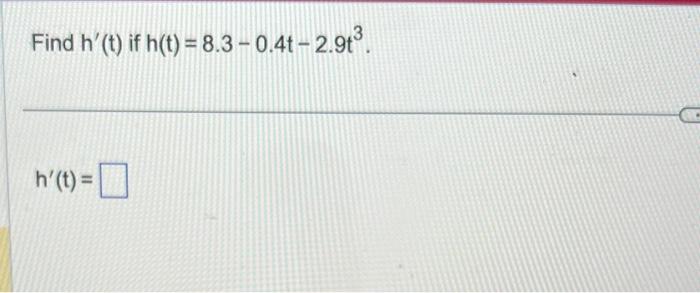 Find \( h^{\prime}(t) \) if \( h(t)=8.3-0.4 t-2.9 t^{3} \). \[ h^{\prime}(t)= \]