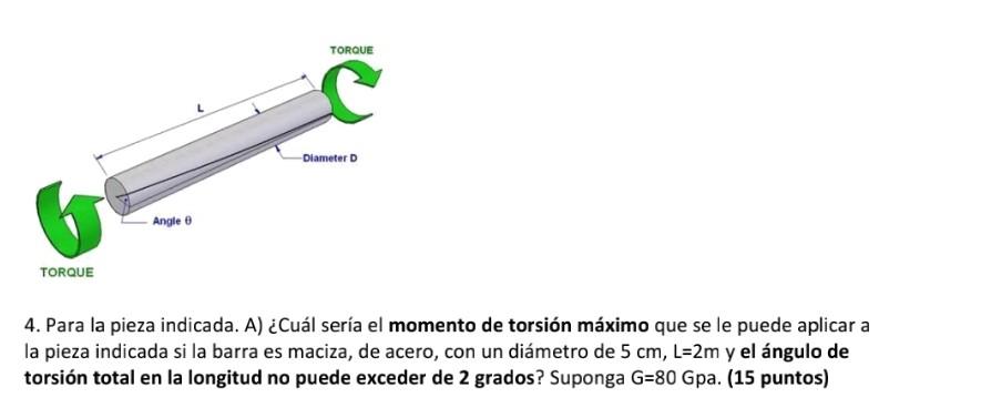 4. Para la pieza indicada. A) ¿Cuál sería el momento de torsión máximo que se le puede aplicar a la pieza indicada si la barr