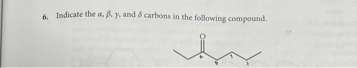 6. Indicate the \( \alpha, \beta, \gamma \), and \( \delta \) carbons in the following compound.