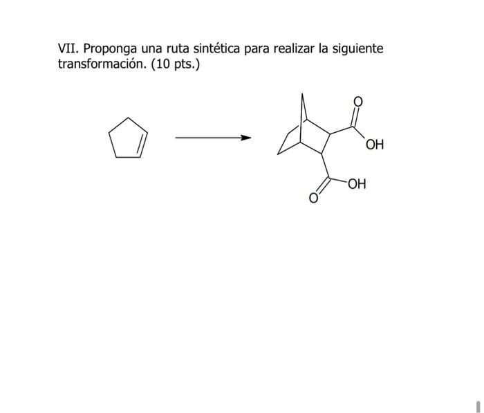 VII. Proponga una ruta sintética para realizar la siguiente transformación. (10 pts.) \[ \longrightarrow \]