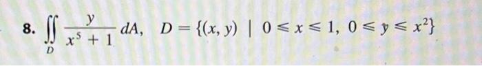 8. \( \iint_{D} \frac{y}{x^{5}+1} d A, \quad D=\left\{(x, y) \mid 0 \leqslant x \leqslant 1,0 \leqslant y \leqslant x^{2}\rig