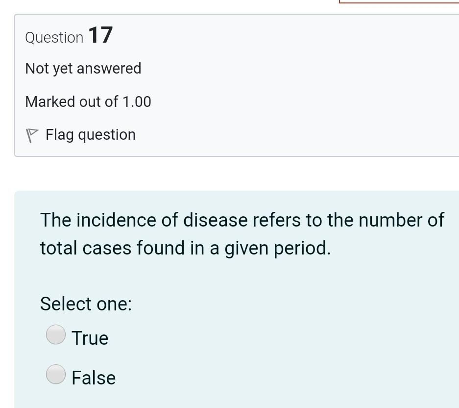 Question 17 Not yet answered Marked out of 1.00 P Flag question The incidence of disease refers to the number of total cases