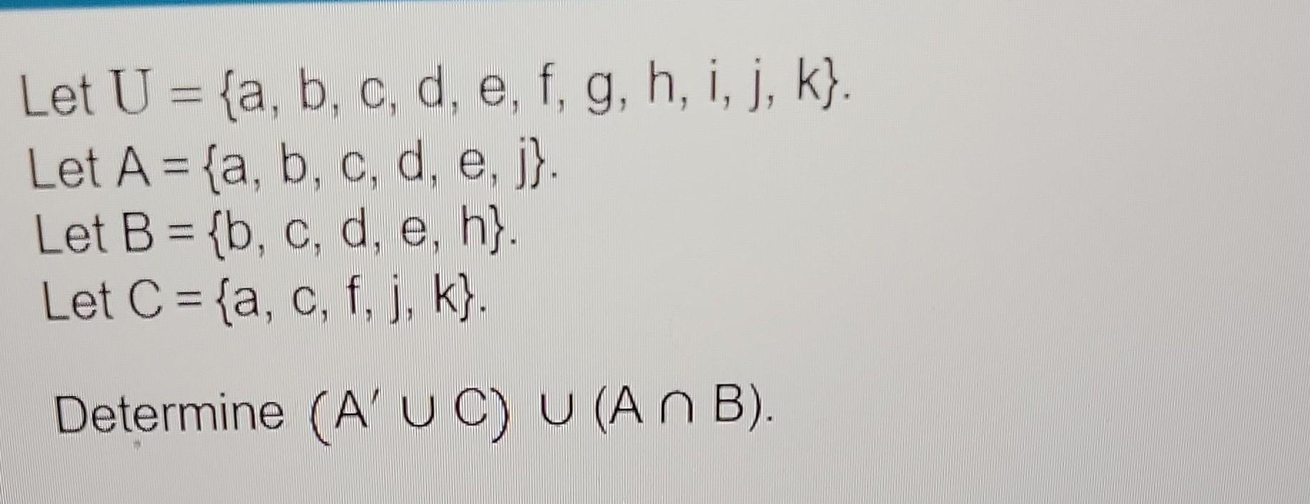 Solved Let U={a,b,c,d,e,f,g,h,i,j,k}. Let A={a,b,c,d,e,j}. | Chegg.com