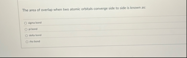 Solved The area of overlap when two atomic orbitals converge | Chegg.com