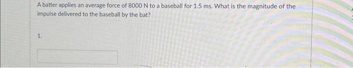 Solved A batter applies an average force of 8000 N to a | Chegg.com