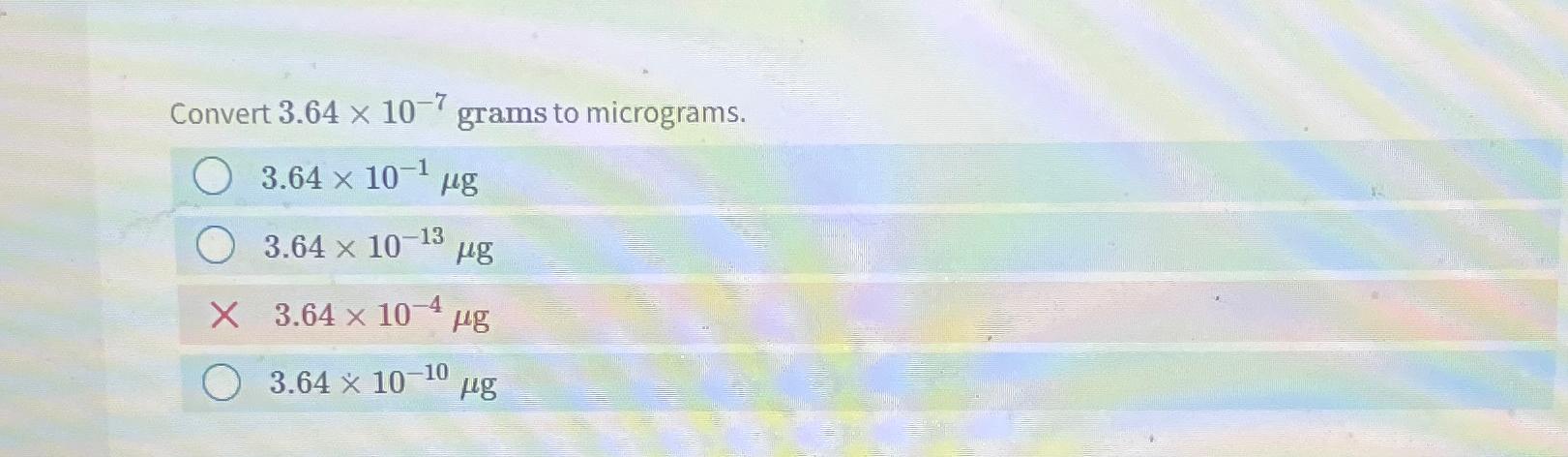 Solved Convert 3.64×10-7 ﻿grams to | Chegg.com