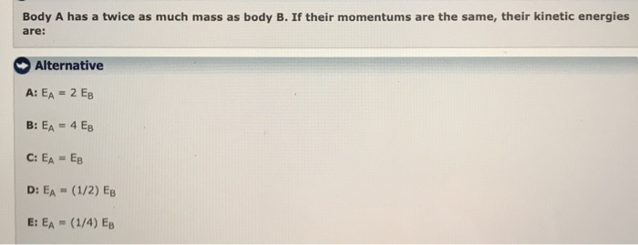 Solved Body A Has A Twice As Much Mass As Body B If Their Chegg Com