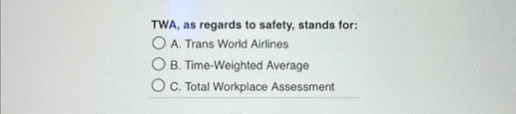 Solved TWA, as regards to safety, stands for:A. ﻿Trans World | Chegg.com