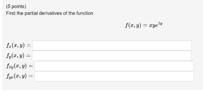 (5 points) Find the partial derivatives of the function \[ \begin{array}{l} f(x, y)=x y e^{1 y} \\ f_{x}(x, y)= \\ f_{y}(x, y