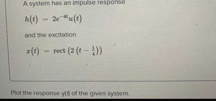 Solved A system has an impulse response h(t) 2e-4 uſt) and | Chegg.com