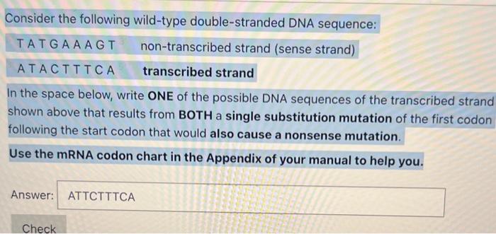 In the space below, write ONE of the possible DNA sequences of the transcribed strand shown above that results from BOTH a si