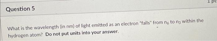 Solved Question 5 What is the wavelength (in nm) of light Chegg com