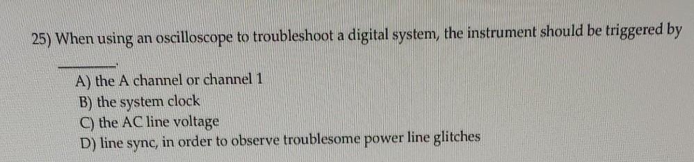 Solved 25) When using an oscilloscope to troubleshoot a | Chegg.com