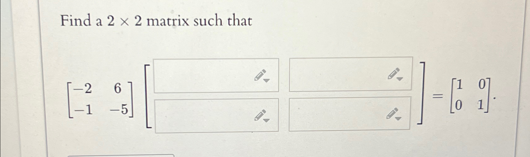 Find a 2×2 ﻿matrix such that[-26-1-5][ ]=[1001] | Chegg.com