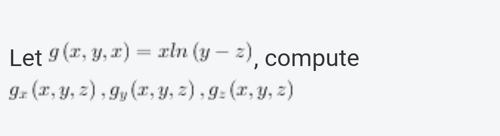 Let \( g(x, y, x)=x \ln (y-z) \), compute \( g_{x}(x, y, z), g_{y}(x, y, z), g_{z}(x, y, z) \)