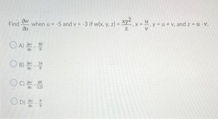 Find when u = -5 and v= -3 if w(x, y, z) = xy², x = ₁, y = u + = xy², x = 4, y = u + v, and z = ut • v. Z dw du OA) 50 OB) 16